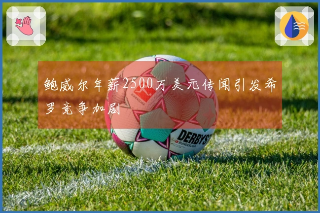 鲍威尔年薪2500万美元传闻引发希罗竞争加剧