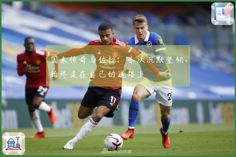 国米传奇马佐拉：齐沃沉默坚韧，始终走在自己的道路上