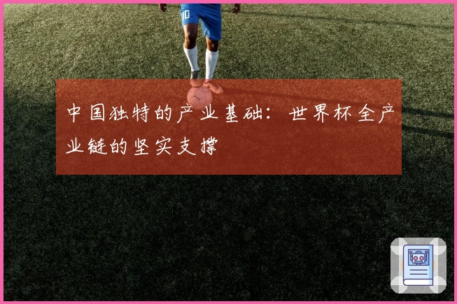 中国独特的产业基础：世界杯全产业链的坚实支撑