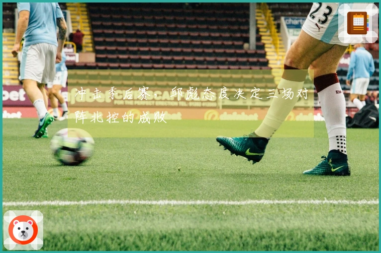 冲击季后赛，邱彪态度决定三场对阵北控的成败