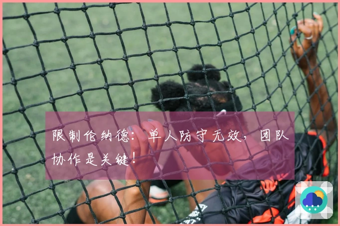 限制伦纳德：单人防守无效，团队协作是关键！